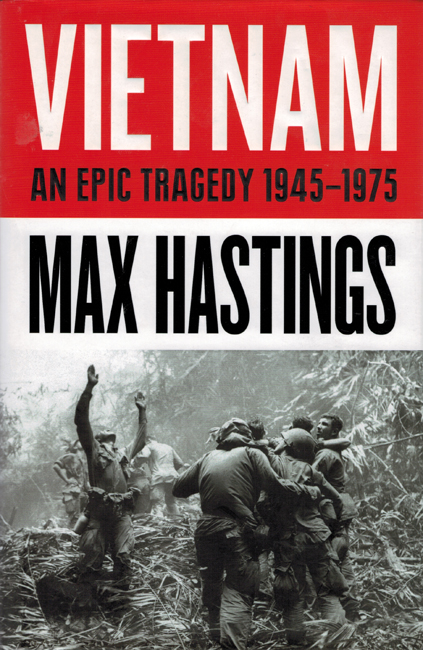 <b>    Hastings, Max: <i>Vietnam:  An Epic Tragedy, 1945-75</b></i>, Collins, 2018 h/c